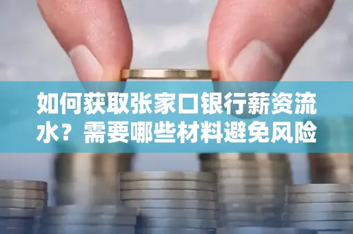 如何获取张家口银行薪资流水？需要哪些材料避免风险快速办理？