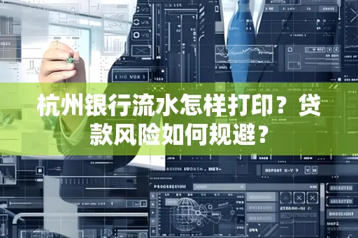 杭州银行流水怎样打印？贷款风险如何规避？