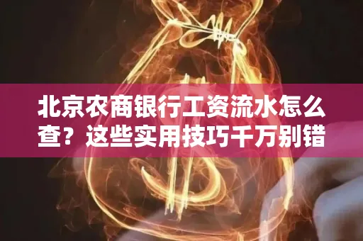 北京农商银行工资流水怎么查？这些实用技巧千万别错过！