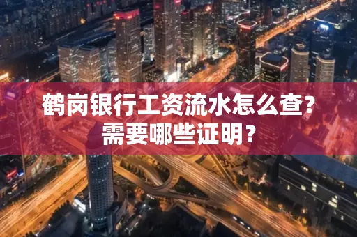 鹤岗银行工资流水怎么查？需要哪些证明？
