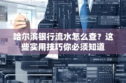 哈尔滨银行流水怎么查？这些实用技巧你必须知道