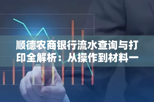 顺德农商银行流水查询与打印全解析：从操作到材料一站式指南