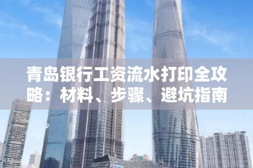 青岛银行工资流水打印全攻略：材料、步骤、避坑指南