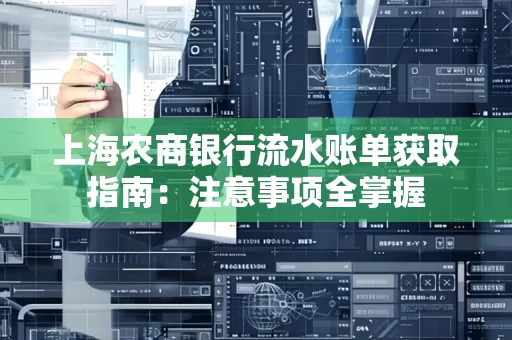 上海农商银行流水账单获取指南：注意事项全掌握